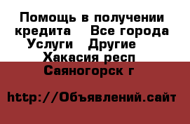 Помощь в получении кредита  - Все города Услуги » Другие   . Хакасия респ.,Саяногорск г.